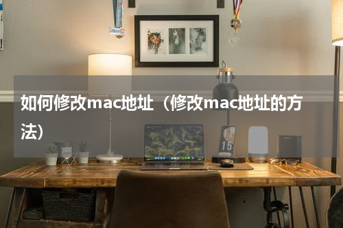 如何修改mac地址（修改mac地址的方法）