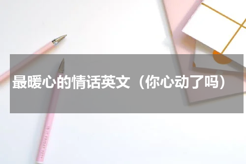 最暖心的情话英文（你心动了吗）
