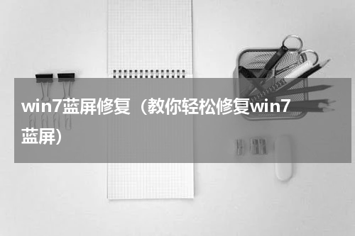 win7蓝屏修复（教你轻松修复win7蓝屏）