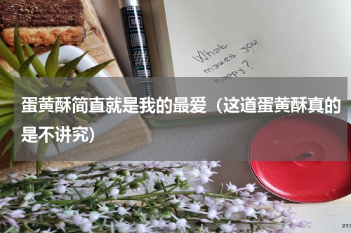 蛋黄酥简直就是我的最爱（这道蛋黄酥真的是不讲究）