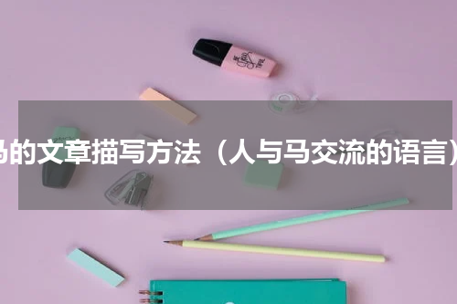 马的文章描写方法（人与马交流的语言）