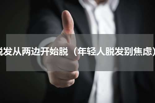 脱发从两边开始脱（年轻人脱发别焦虑）