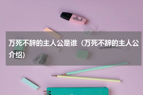 万死不辞的主人公是谁（万死不辞的主人公介绍）