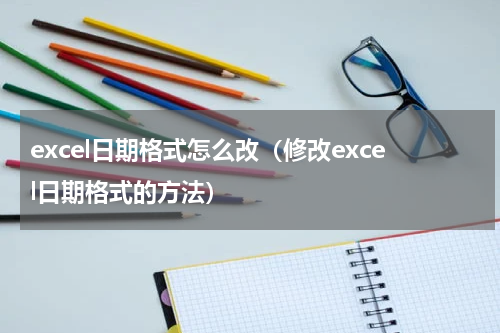 excel日期格式怎么改（修改excel日期格式的方法）