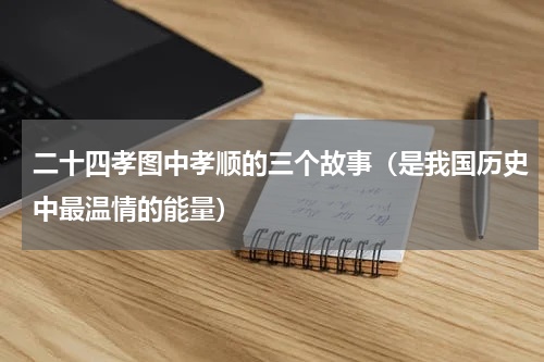 二十四孝图中孝顺的三个故事（是我国历史中最温情的能量）