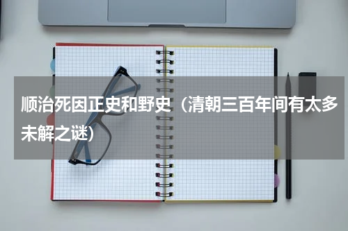 顺治死因正史和野史（清朝三百年间有太多未解之谜）