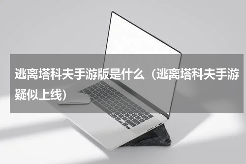 逃离塔科夫手游版是什么（逃离塔科夫手游疑似上线）