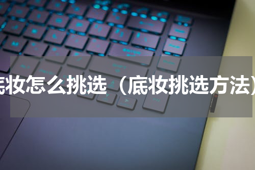 底妆怎么挑选（底妆挑选方法）