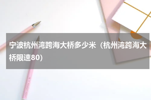 宁波杭州湾跨海大桥多少米（杭州湾跨海大桥限速80）