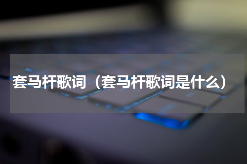 套马杆歌词（套马杆歌词是什么）