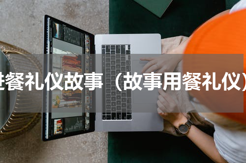 进餐礼仪故事（故事用餐礼仪）