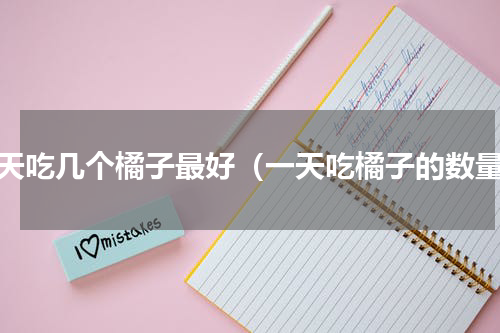 一天吃几个橘子最好（一天吃橘子的数量）