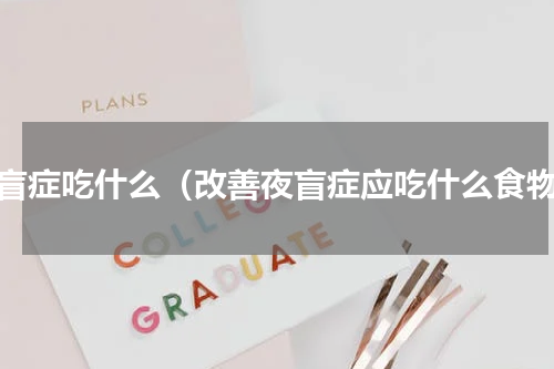 夜盲症吃什么（改善夜盲症应吃什么食物）