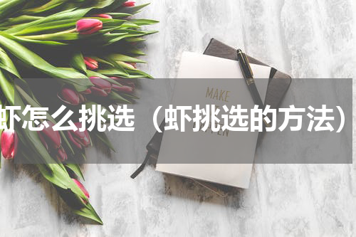 虾怎么挑选（虾挑选的方法）