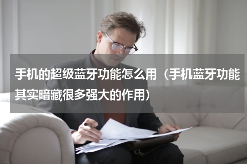 手机的超级蓝牙功能怎么用（手机蓝牙功能其实暗藏很多强大的作用）