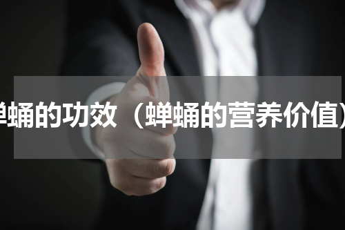 蝉蛹的功效（蝉蛹的营养价值）
