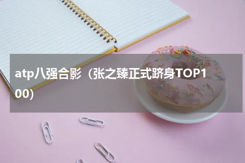 atp八强合影（张之臻正式跻身TOP100）