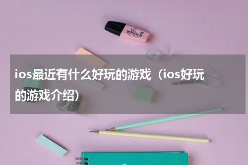 ios最近有什么好玩的游戏（ios好玩的游戏介绍）