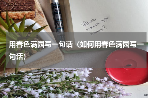 用春色满园写一句话（如何用春色满园写一句话）