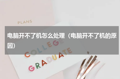 电脑开不了机怎么处理（电脑开不了机的原因）