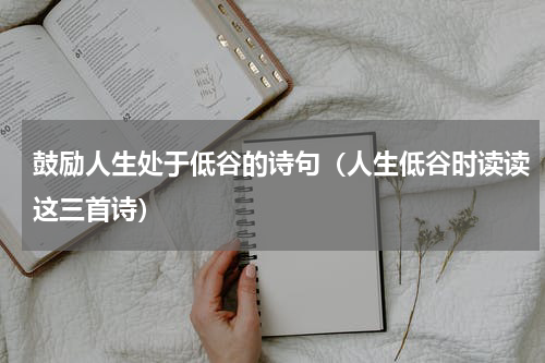 鼓励人生处于低谷的诗句（人生低谷时读读这三首诗）