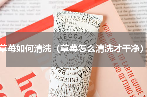 草苺如何清洗（草莓怎么清洗才干净）