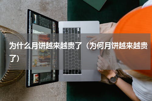 为什么月饼越来越贵了（为何月饼越来越贵了）