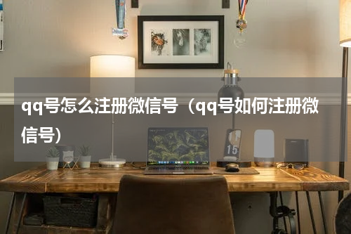 qq号怎么注册微信号（qq号如何注册微信号）
