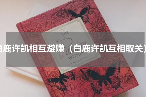 白鹿许凯相互避嫌（白鹿许凯互相取关）
