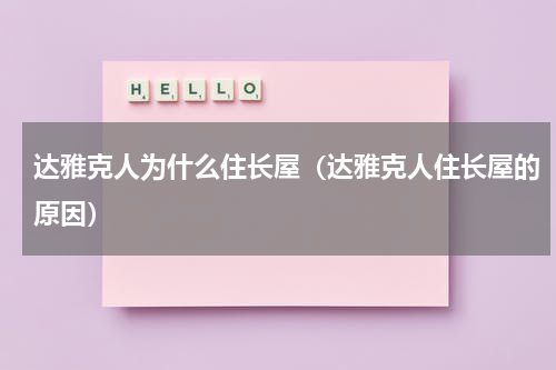 达雅克人为什么住长屋（达雅克人住长屋的原因）