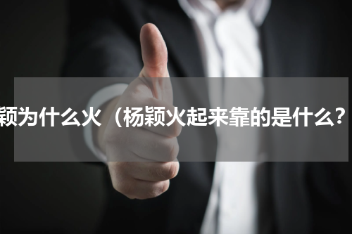 杨颖为什么火（杨颖火起来靠的是什么？）