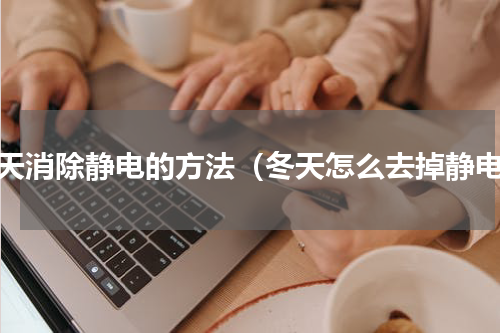冬天消除静电的方法（冬天怎么去掉静电）