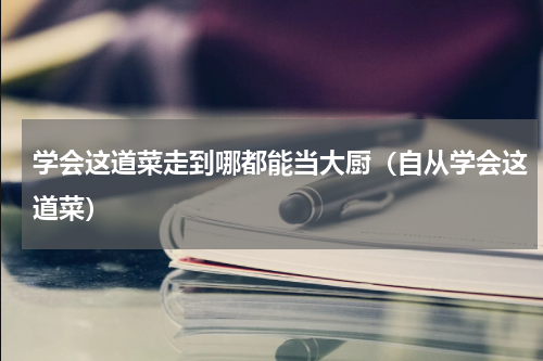 学会这道菜走到哪都能当大厨（自从学会这道菜）