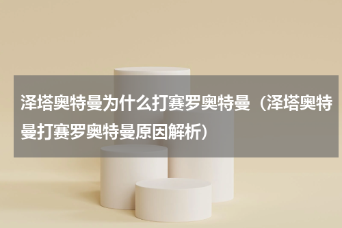 泽塔奥特曼为什么打赛罗奥特曼（泽塔奥特曼打赛罗奥特曼原因解析）