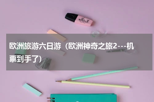 欧洲旅游六日游（欧洲神奇之旅2---机票到手了）