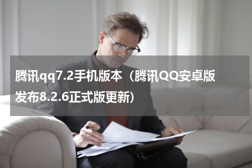 腾讯qq7.2手机版本（腾讯QQ安卓版发布8.2.6正式版更新）
