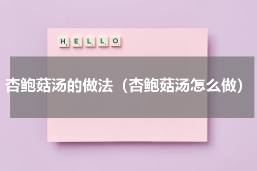 杏鲍菇汤的做法（杏鲍菇汤怎么做）