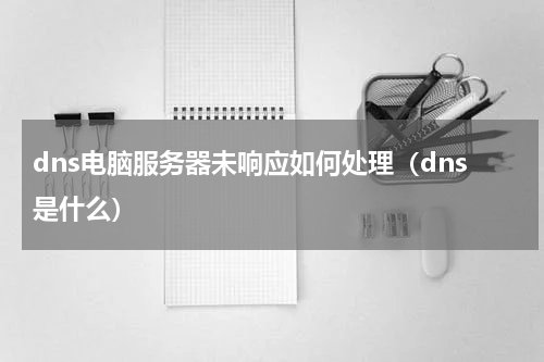 dns电脑服务器未响应如何处理（dns是什么）