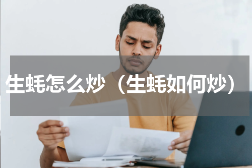 生蚝怎么炒（生蚝如何炒）