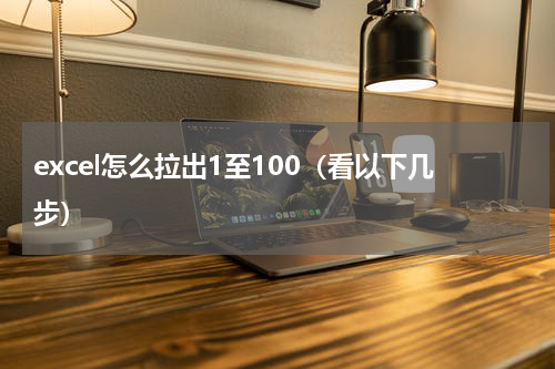 excel怎么拉出1至100（看以下几步）