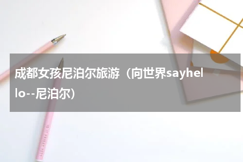 成都女孩尼泊尔旅游（向世界sayhello--尼泊尔）