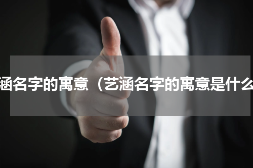 艺涵名字的寓意（艺涵名字的寓意是什么）