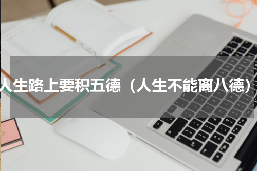 人生路上要积五德（人生不能离八德）