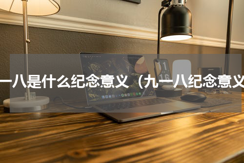 九一八是什么纪念意义（九一八纪念意义）