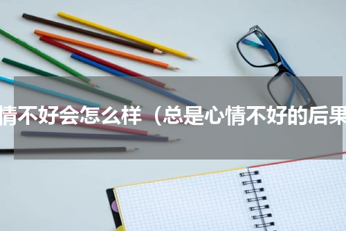 心情不好会怎么样（总是心情不好的后果）