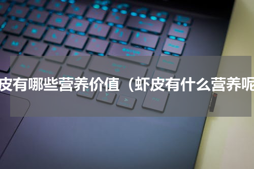 虾皮有哪些营养价值（虾皮有什么营养呢）