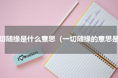 一切随缘是什么意思（一切随缘的意思是）