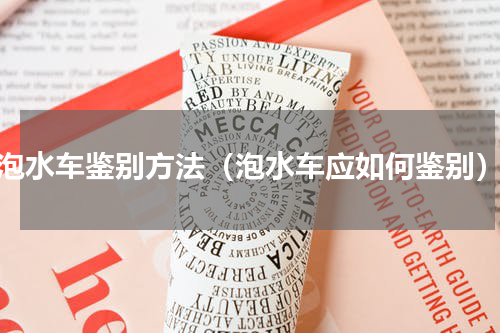 泡水车鉴别方法（泡水车应如何鉴别）