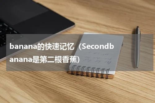 banana的快速记忆（Secondbanana是第二根香蕉）