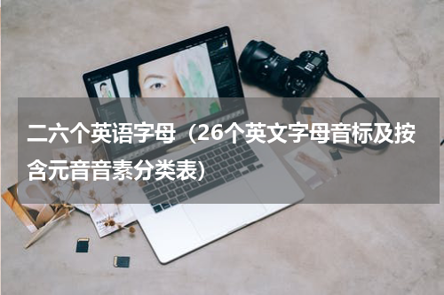 二六个英语字母（26个英文字母音标及按含元音音素分类表）